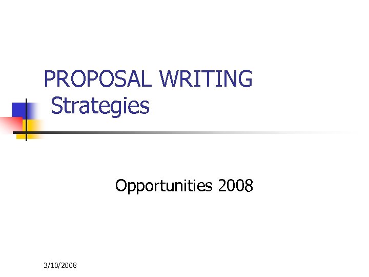 PROPOSAL WRITING Strategies Opportunities 2008 3/10/2008 