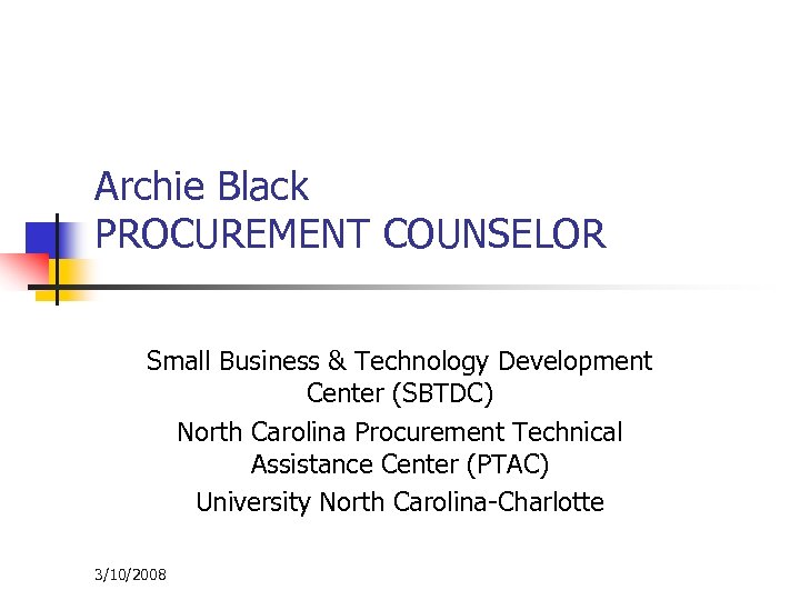 Archie Black PROCUREMENT COUNSELOR Small Business & Technology Development Center (SBTDC) North Carolina Procurement