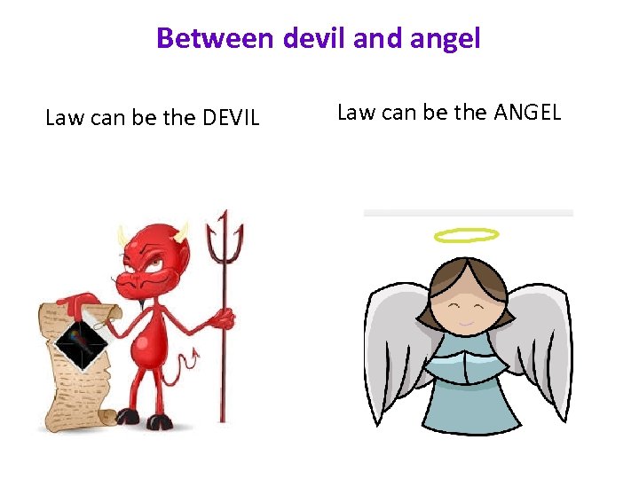 Between devil and angel Law can be the DEVIL Law can be the ANGEL