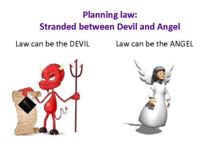 Planning law: Stranded between Devil and Angel Law can be the DEVIL Law can