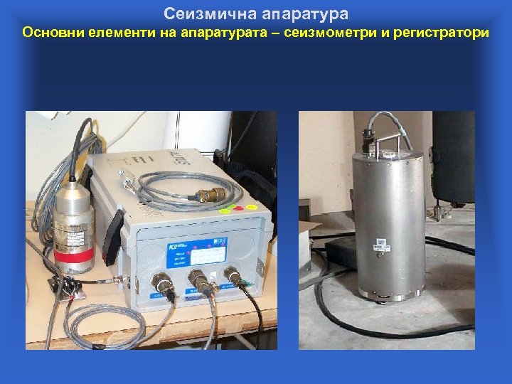 Сеизмична апаратура Основни елементи на апаратурата – сеизмометри и регистратори 