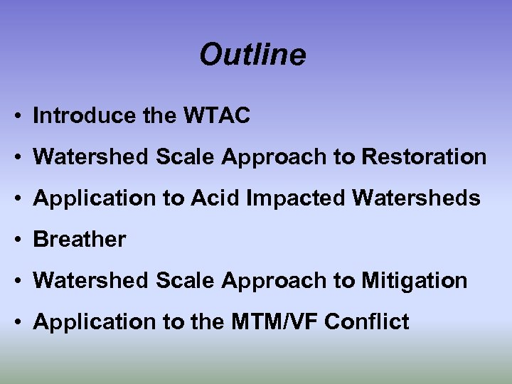 Outline • Introduce the WTAC • Watershed Scale Approach to Restoration • Application to