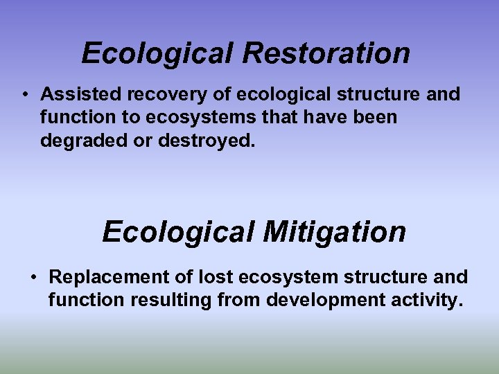 Ecological Restoration • Assisted recovery of ecological structure and function to ecosystems that have