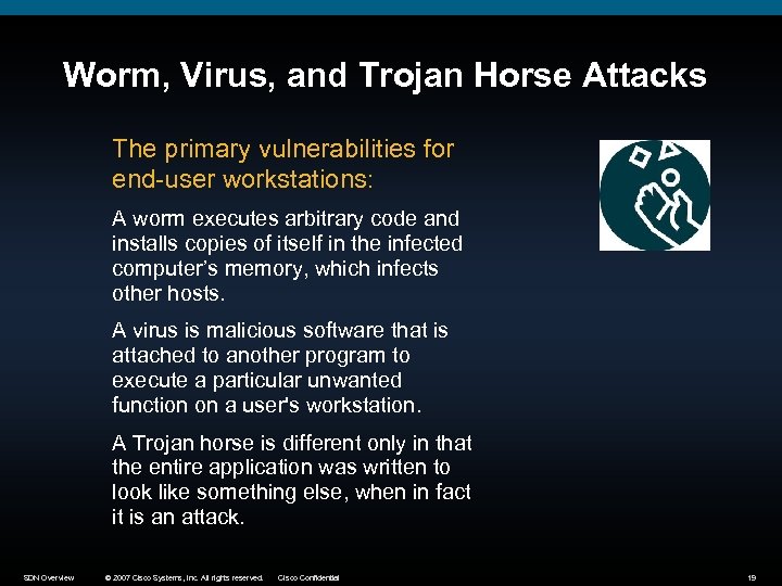 Worm, Virus, and Trojan Horse Attacks The primary vulnerabilities for end-user workstations: A worm