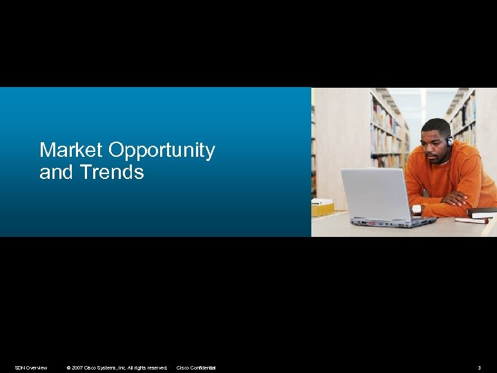 Market Opportunity and Trends SDN Overview © 2007 Cisco Systems, Inc. All rights reserved.