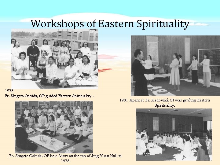 Workshops of Eastern Spirituality 1978 Fr. Shigeto Oshida, OP guided Eastern Spirituality. 1981 Japanese