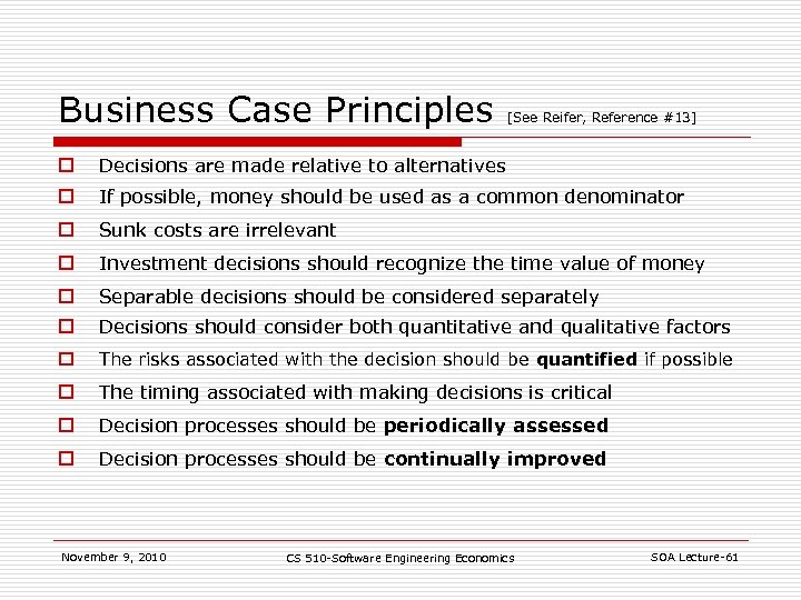 Business Case Principles [See Reifer, Reference #13] o Decisions are made relative to alternatives