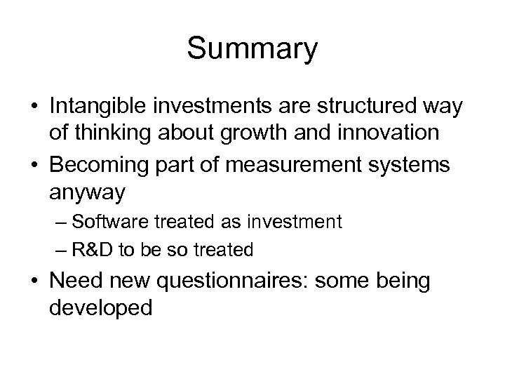 Summary • Intangible investments are structured way of thinking about growth and innovation •