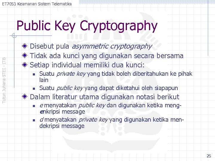 ET 7053 Keamanan Sistem Telematika Tutun Juhana-STEI - ITB Public Key Cryptography Disebut pula