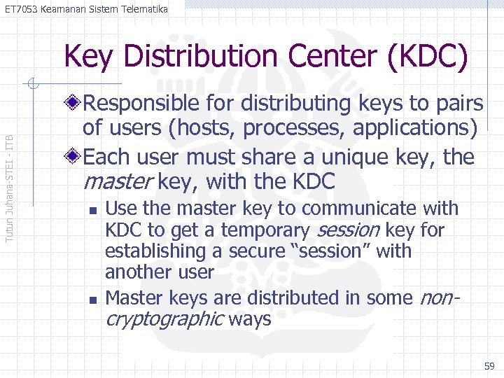 ET 7053 Keamanan Sistem Telematika Tutun Juhana-STEI - ITB Key Distribution Center (KDC) Responsible