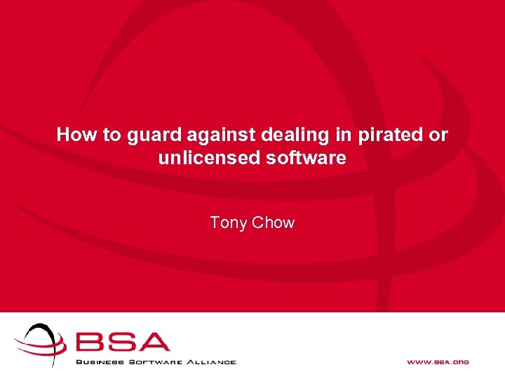 How to guard against dealing in pirated or unlicensed software Tony Chow 