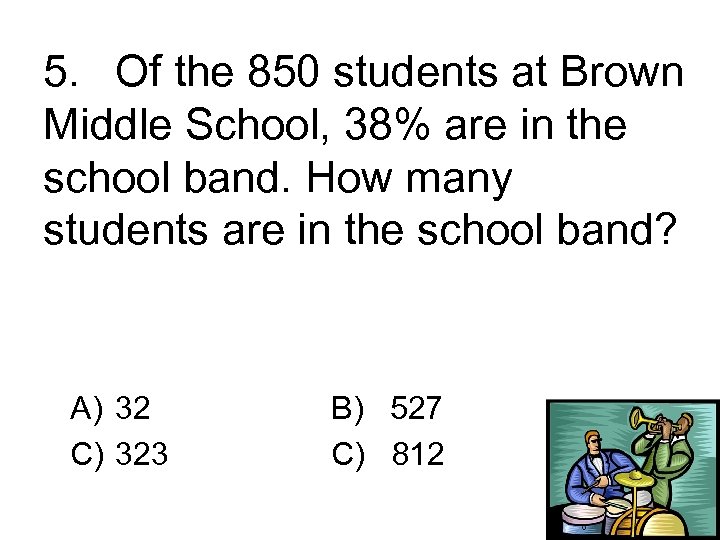 5. Of the 850 students at Brown Middle School, 38% are in the school