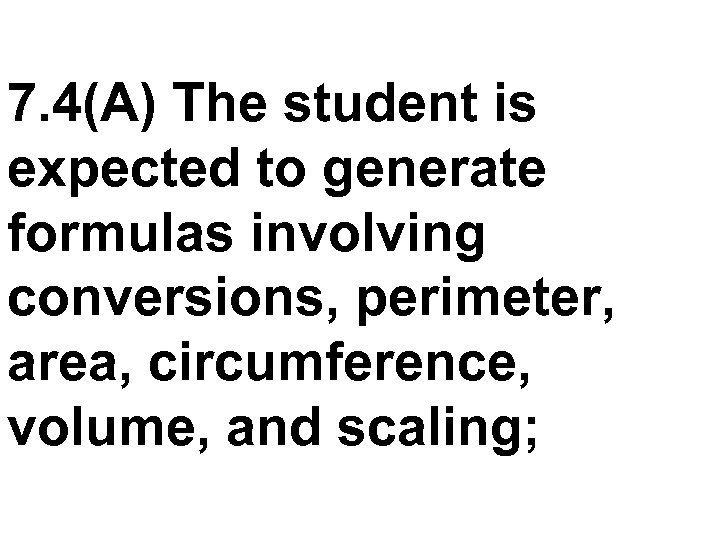 7. 4(A) The student is expected to generate formulas involving conversions, perimeter, area, circumference,