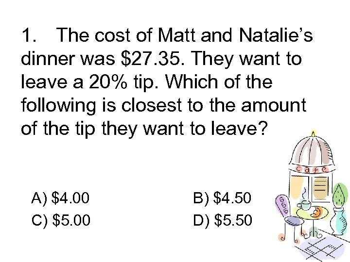 1. The cost of Matt and Natalie’s dinner was $27. 35. They want to