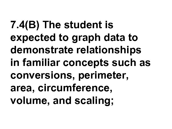 7. 4(B) The student is expected to graph data to demonstrate relationships in familiar