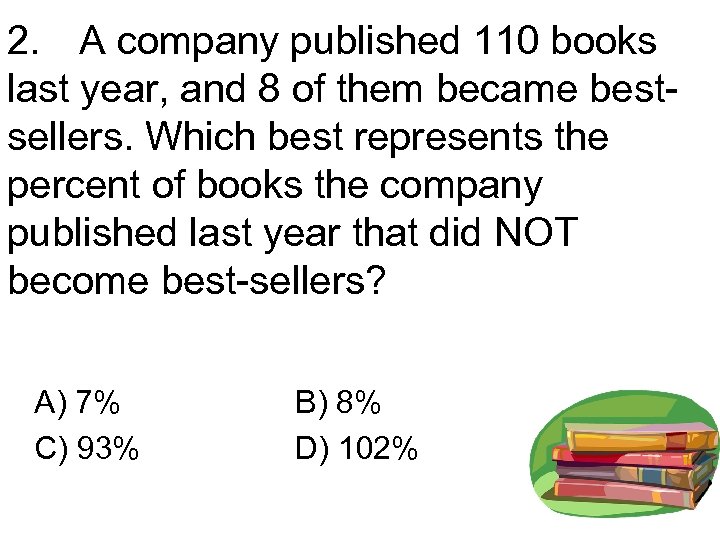 2. A company published 110 books last year, and 8 of them became bestsellers.