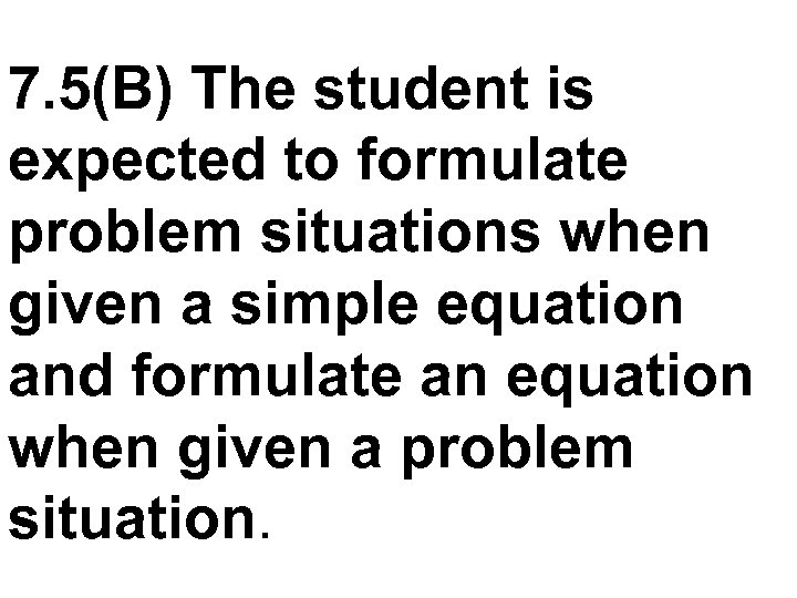 7. 5(B) The student is expected to formulate problem situations when given a simple