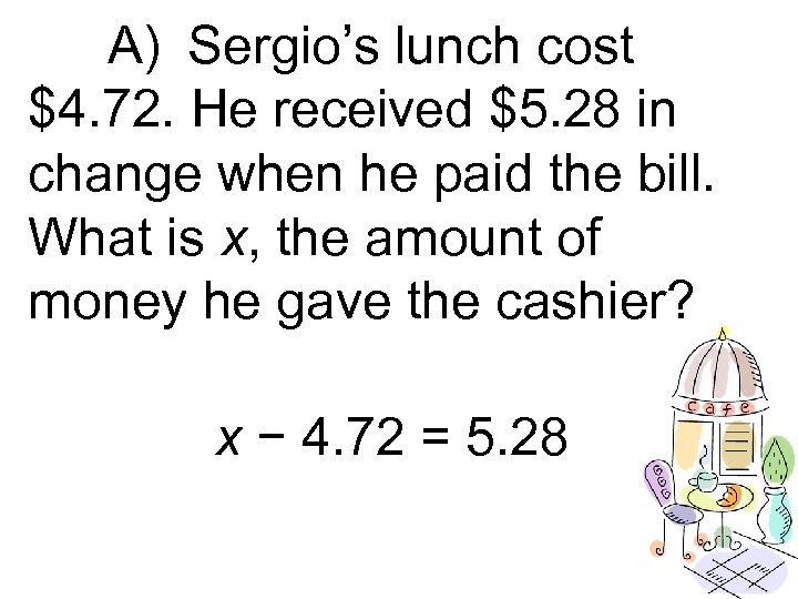 A) Sergio’s lunch cost $4. 72. He received $5. 28 in change when he