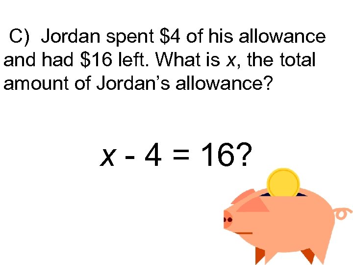 C) Jordan spent $4 of his allowance and had $16 left. What is x,