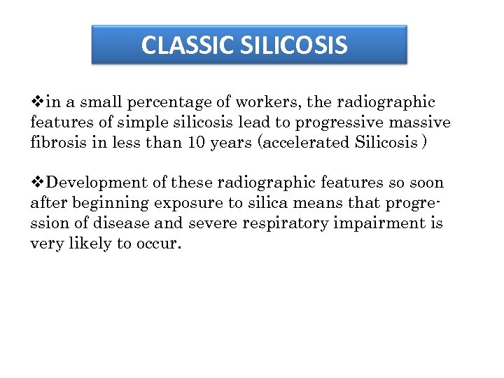 CLASSIC SILICOSIS vin a small percentage of workers, the radiographic features of simple silicosis