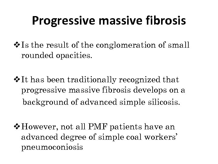 Progressive massive fibrosis v Is the result of the conglomeration of small rounded opacities.