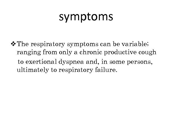 symptoms v The respiratory symptoms can be variable; ranging from only a chronic productive