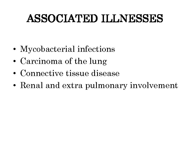 ASSOCIATED ILLNESSES • • Mycobacterial infections Carcinoma of the lung Connective tissue disease Renal
