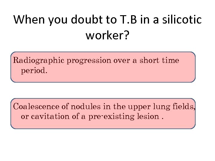 When you doubt to T. B in a silicotic worker? Radiographic progression over a