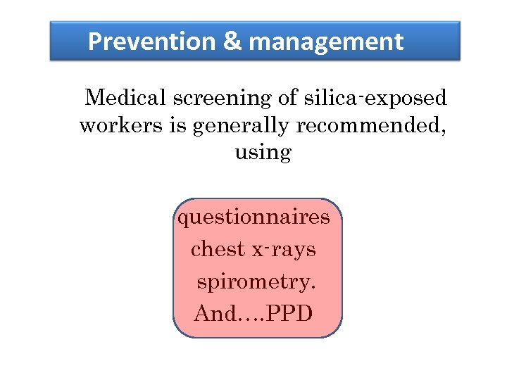 Prevention & management Medical screening of silica-exposed workers is generally recommended, using questionnaires chest