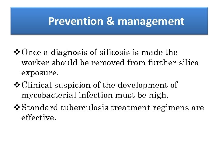 Prevention & management v Once a diagnosis of silicosis is made the worker should