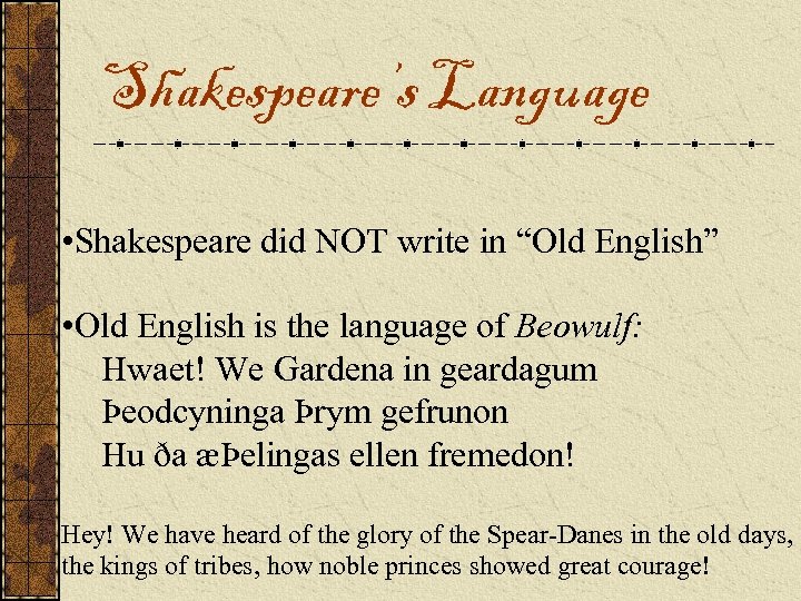 Shakespeare’s Language • Shakespeare did NOT write in “Old English” • Old English is