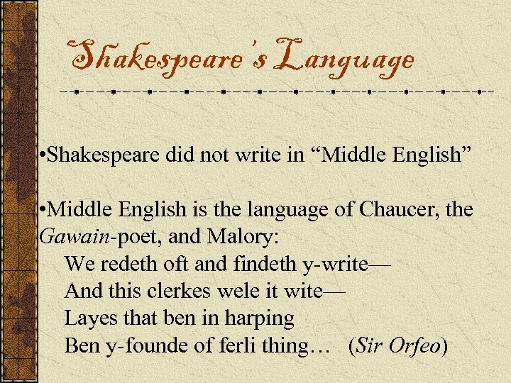 Shakespeare’s Language • Shakespeare did not write in “Middle English” • Middle English is