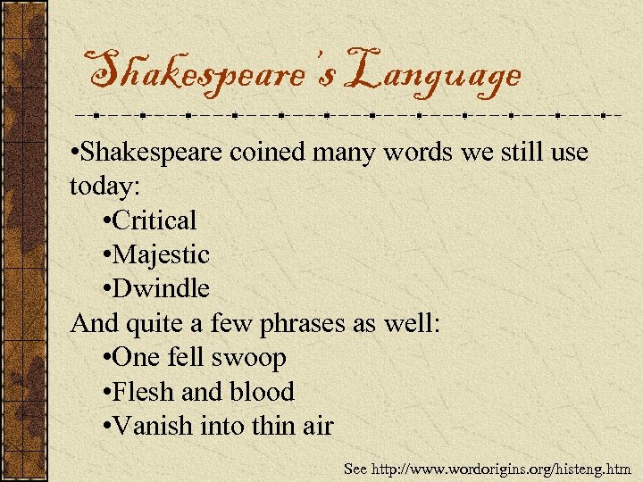 Shakespeare’s Language • Shakespeare coined many words we still use today: • Critical •