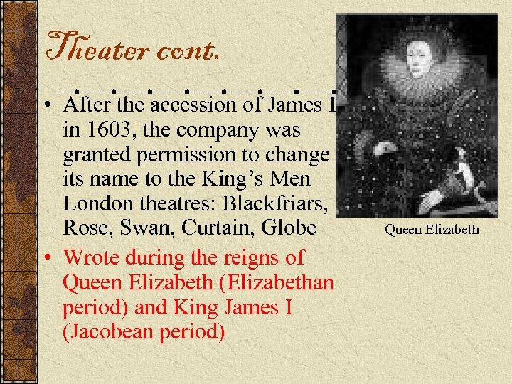 Theater cont. • After the accession of James I in 1603, the company was