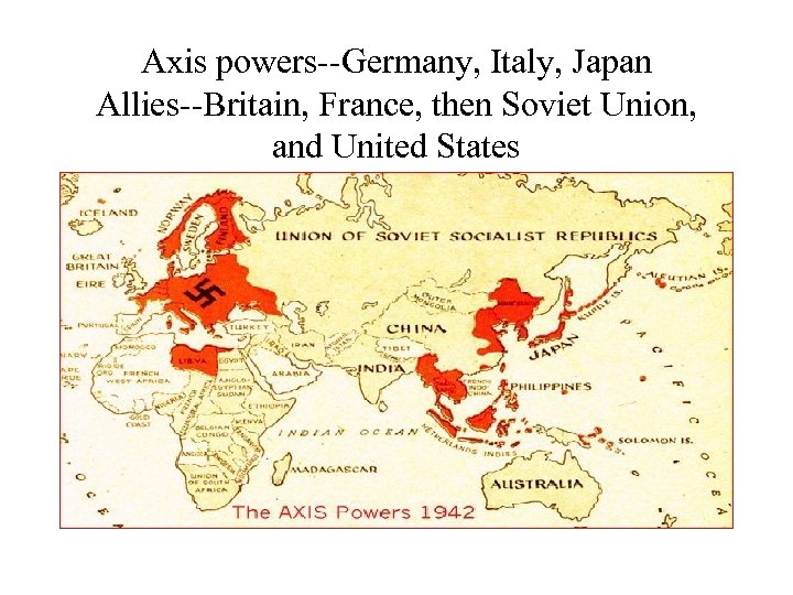 Axis powers--Germany, Italy, Japan Allies--Britain, France, then Soviet Union, and United States 