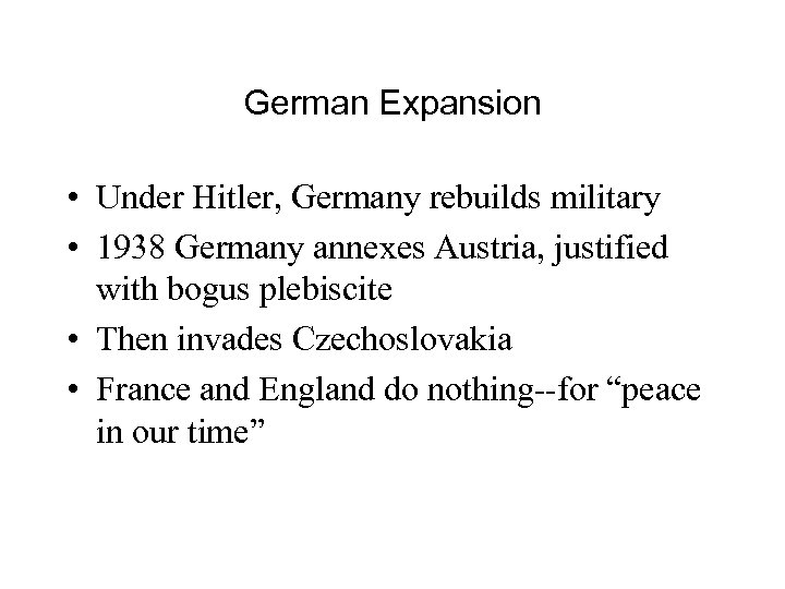 German Expansion • Under Hitler, Germany rebuilds military • 1938 Germany annexes Austria, justified