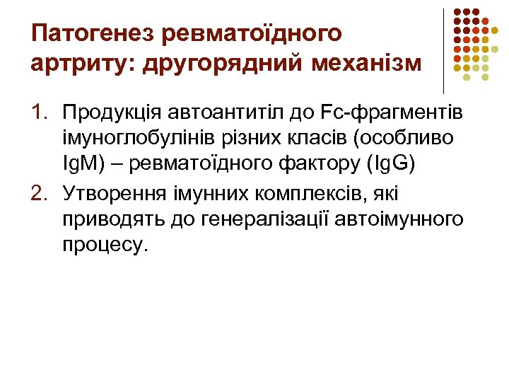 Патогенез ревматоїдного артриту: другорядний механізм 1. Продукція автоантитіл до Fc-фрагментів імуноглобулінів різних класів (особливо