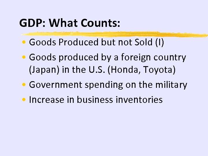 GDP: What Counts: • Goods Produced but not Sold (I) • Goods produced by