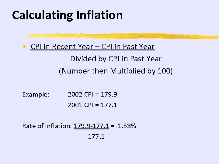 Calculating Inflation • CPI in Recent Year – CPI in Past Year Divided by