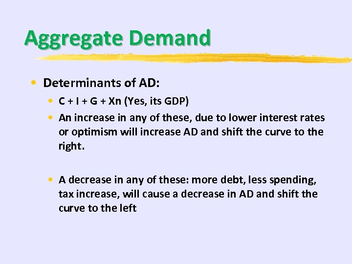Aggregate Demand • Determinants of AD: • C + I + G + Xn
