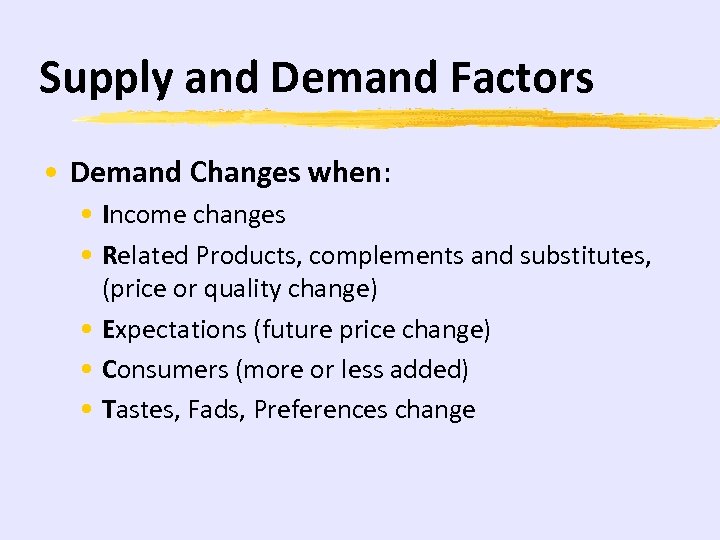 Supply and Demand Factors • Demand Changes when: • Income changes • Related Products,