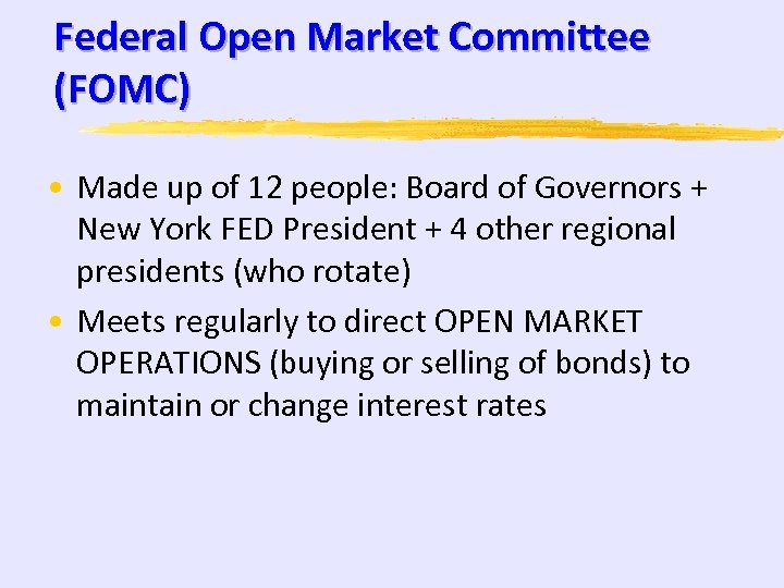 Federal Open Market Committee (FOMC) • Made up of 12 people: Board of Governors