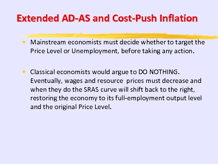 Extended AD-AS and Cost-Push Inflation • Mainstream economists must decide whether to target the