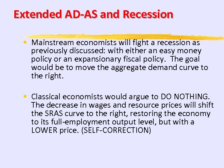 Extended AD-AS and Recession • Mainstream economists will fight a recession as previously discussed: