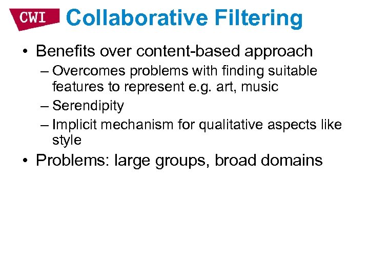 Collaborative Filtering • Benefits over content-based approach – Overcomes problems with finding suitable features
