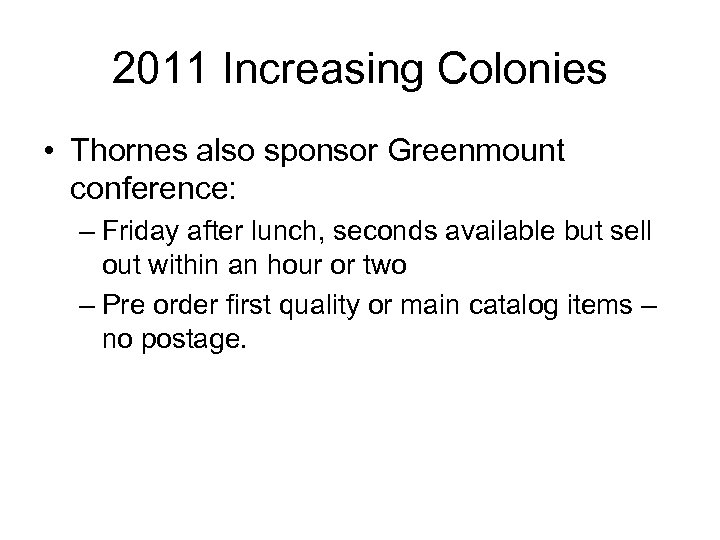 2011 Increasing Colonies • Thornes also sponsor Greenmount conference: – Friday after lunch, seconds