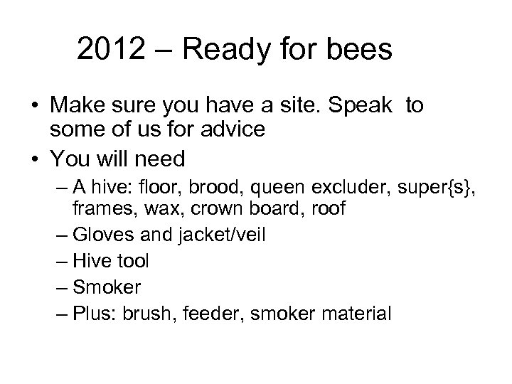 2012 – Ready for bees • Make sure you have a site. Speak to