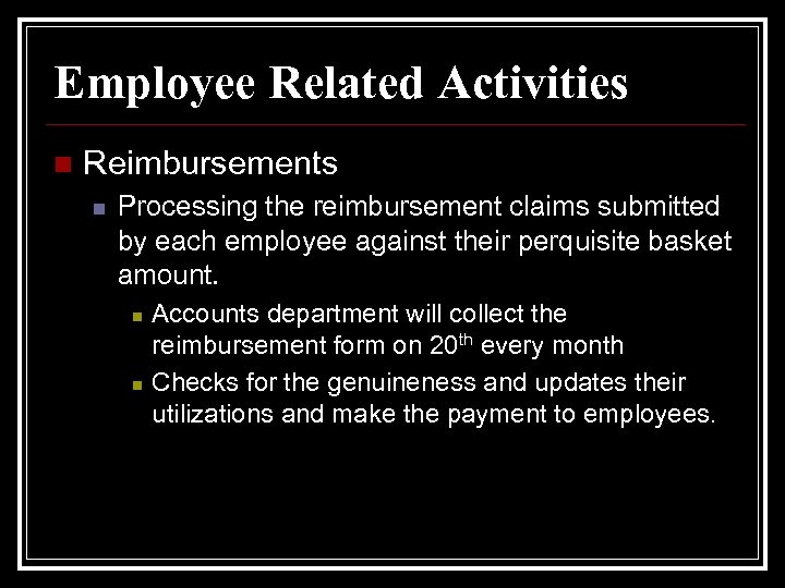 Employee Related Activities n Reimbursements n Processing the reimbursement claims submitted by each employee
