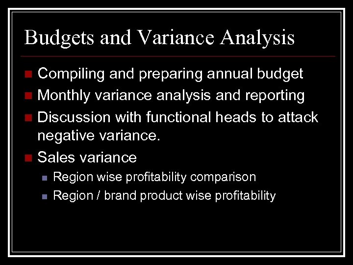 Budgets and Variance Analysis Compiling and preparing annual budget n Monthly variance analysis and