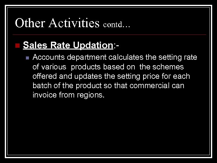 Other Activities contd… n Sales Rate Updation: n Accounts department calculates the setting rate